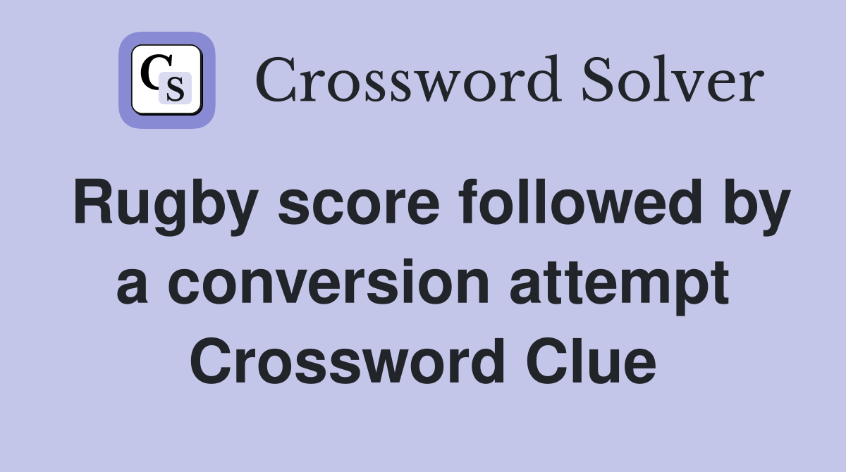 Rugby score followed by a conversion attempt Crossword Clue Answers